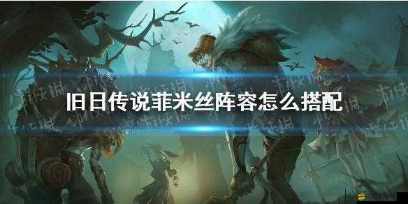 舊日傳說角色深度解析，菲米絲技能定位及實戰表現全面介紹