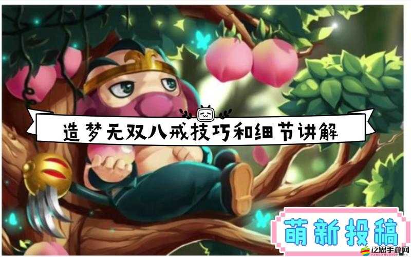 造夢無雙游戲攻略，全面解析豬八戒角色使用方法與技巧